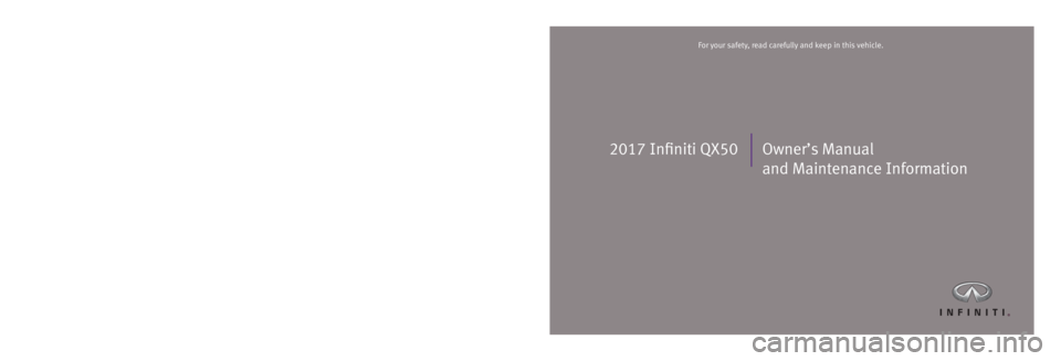 INFINITI QX50 2017  Owners Manual 2017 Infiniti QX50 Owner’s Manual and Maintenance Information
Printing: August 2016 (19)  /  OM17E0 0J50U0  /  Printed in U.S.A.
For your safety, read carefully and keep in this vehicle.2017 Infinit