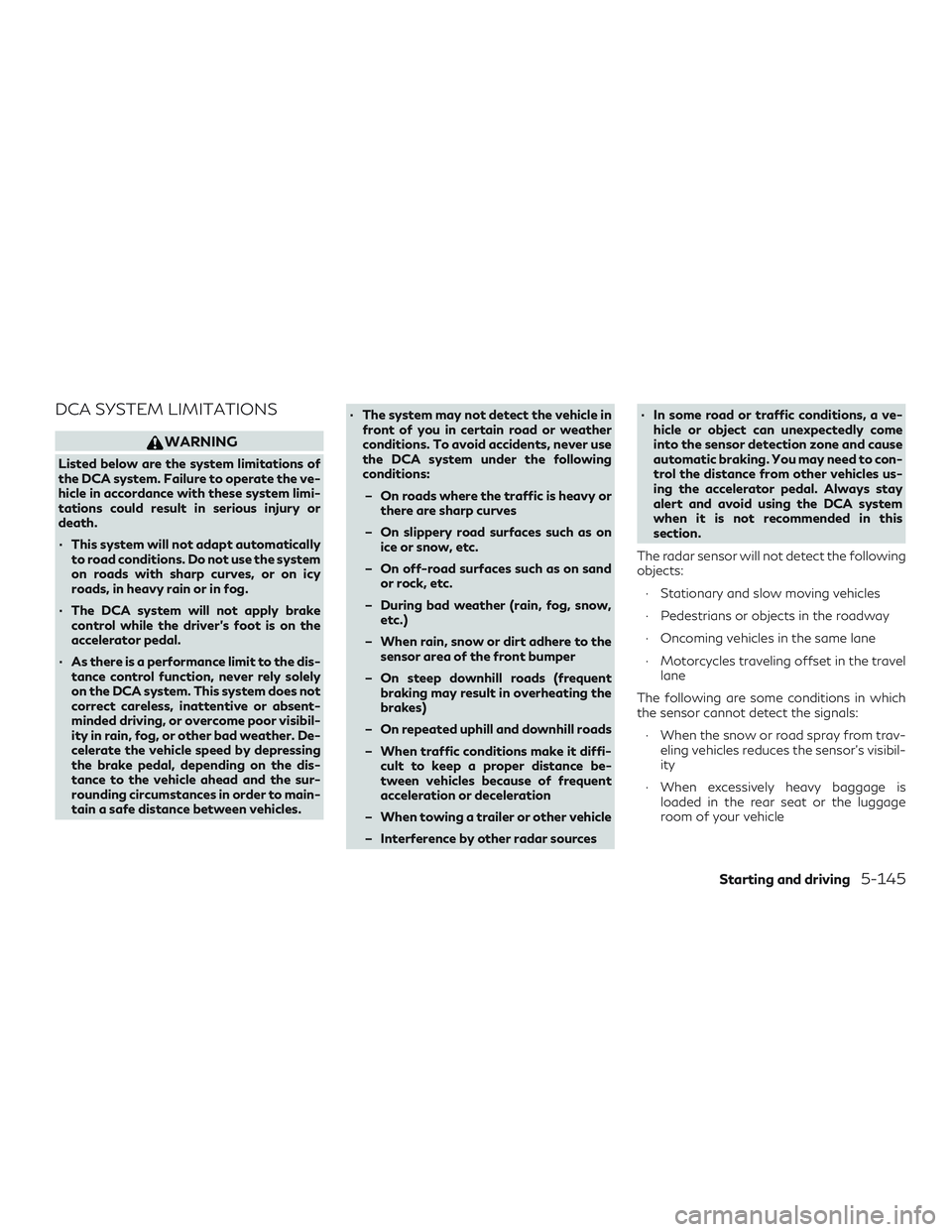 INFINITI QX50 2019  Owners Manual DCA SYSTEM LIMITATIONS
WARNING
Listed below are the system limitations of
the DCA system. Failure to operate the ve-
hicle in accordance with these system limi-
tations could result in serious injury 