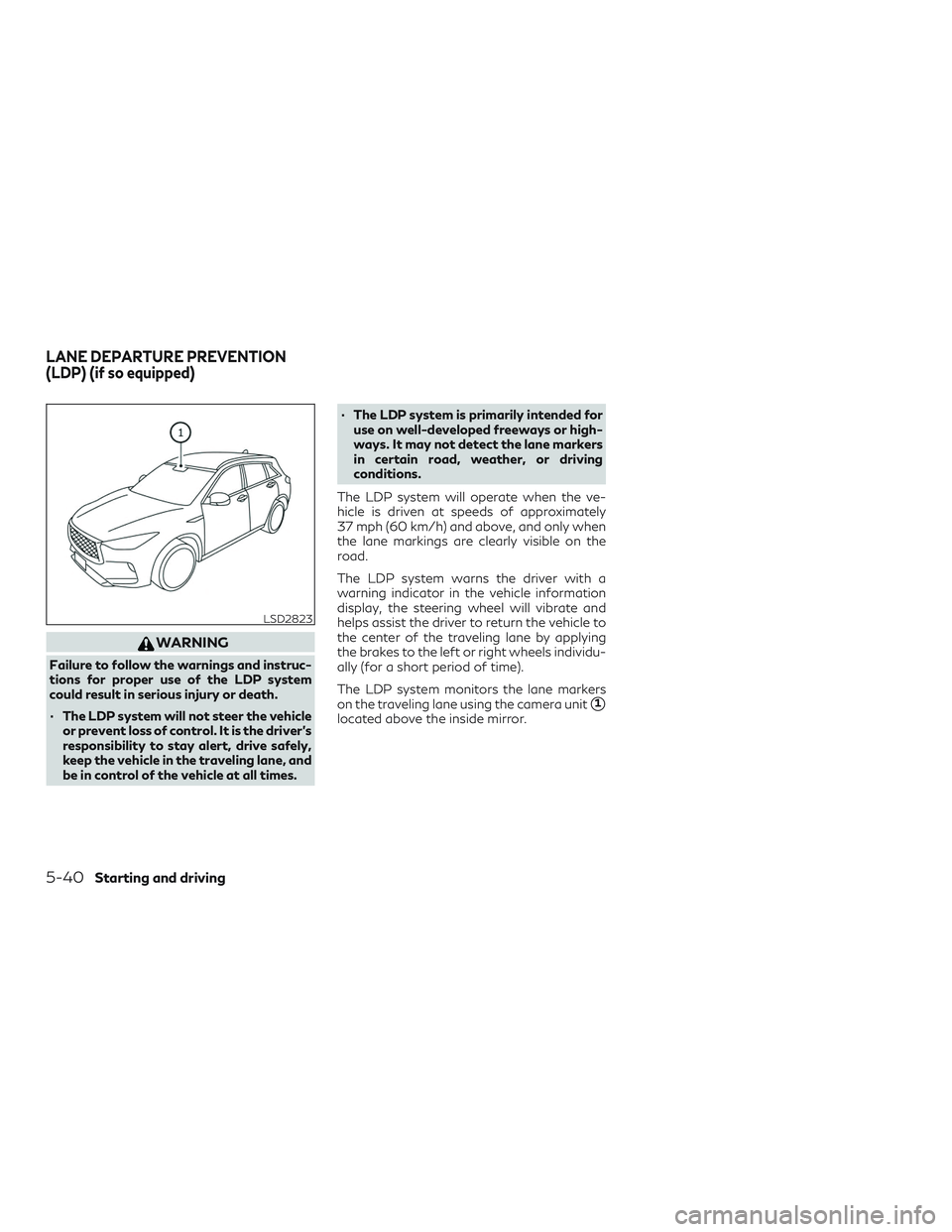 INFINITI QX50 2020  Owners Manual WARNING
Failure to follow the warnings and instruc-
tions for proper use of the LDP system
could result in serious injury or death.
∙ The LDP system will not steer the vehicleor prevent loss of cont