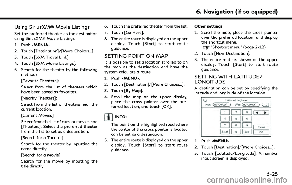 INFINITI QX55 2022  Owners Manual Using SiriusXM® Movie Listings
Set the preferred theater as the destination
using SiriusXM® Movie Listings.
1. Push<MENU>.
2. Touch [Destination]/[More Choices...].
3. Touch [SXM Travel Link].
4. To