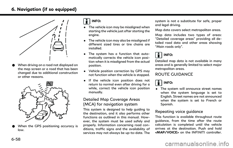 INFINITI QX55 2022  Owners Manual 6. Navigation (if so equipped)
*When driving on a road not displayed on
the map screen or a road that has been
changed due to additional construction
or other reasons.
*When the GPS positioning accura
