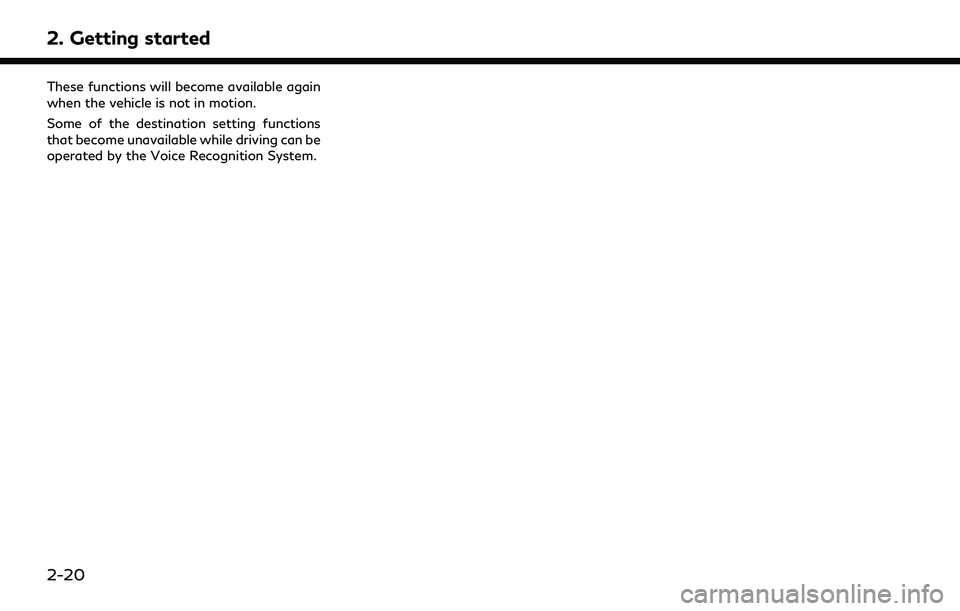 INFINITI QX55 2022  Owners Manual 2. Getting started
These functions will become available again
when the vehicle is not in motion.
Some of the destination setting functions
that become unavailable while driving can be
operated by the