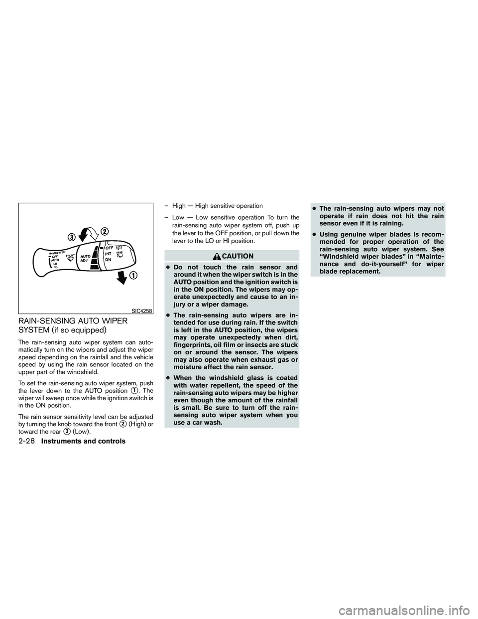 INFINITI QX60 2014  Owners Manual RAIN-SENSING AUTO WIPER
SYSTEM (if so equipped)
The rain-sensing auto wiper system can auto-
matically turn on the wipers and adjust the wiper
speed depending on the rainfall and the vehicle
speed by 