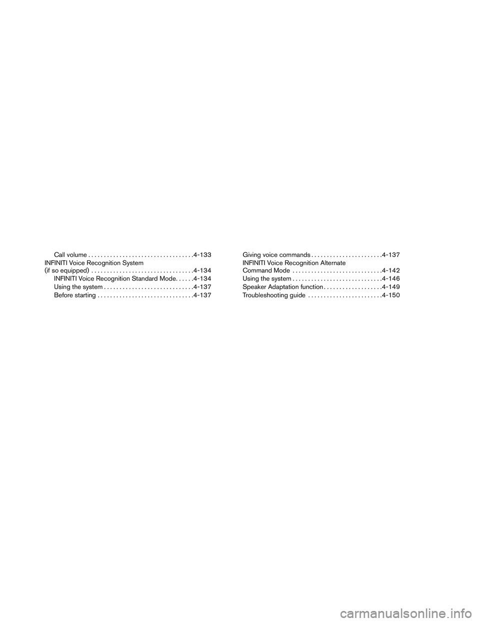 INFINITI QX60 2014  Owners Manual Call volume .................................. 4-133
INFINITI Voice Recognition System
(if so equipped) ................................. 4-134
INFINITI Voice Recognition Standard Mode ......4-134
Usi