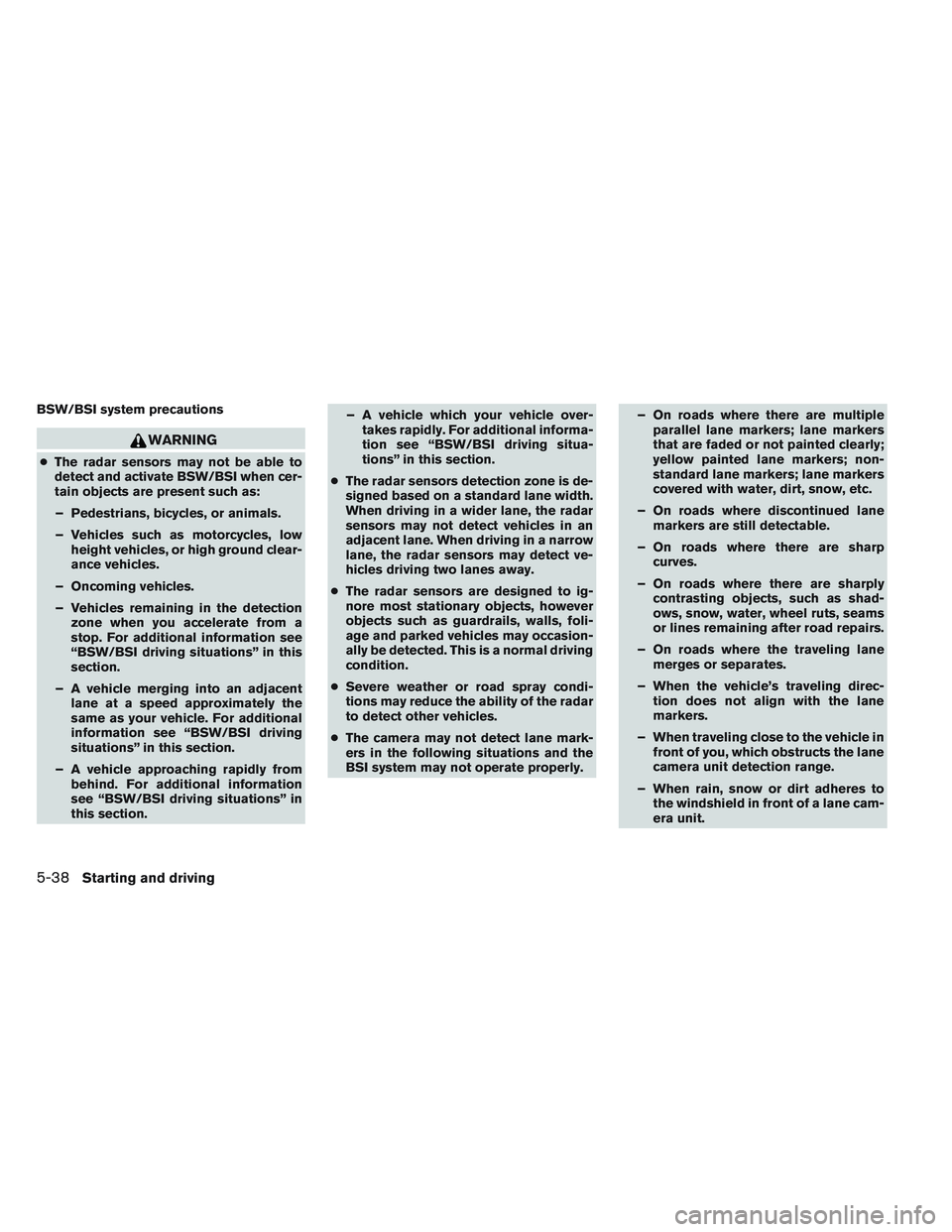 INFINITI QX60 2014  Owners Manual BSW/BSI system precautions
WARNING
●The radar sensors may not be able to
detect and activate BSW/BSI when cer-
tain objects are present such as:
– Pedestrians, bicycles, or animals.
– Vehicles s