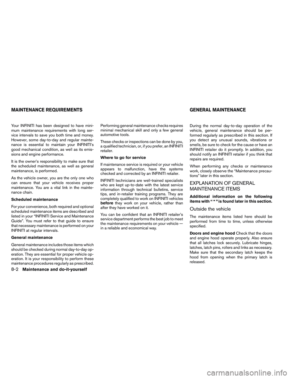 INFINITI QX60 2014  Owners Manual Your INFINITI has been designed to have mini-
mum maintenance requirements with long ser-
vice intervals to save you both time and money.
However, some day-to-day and regular mainte-
nance is essentia