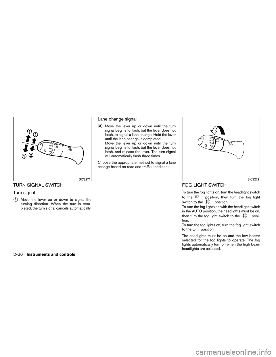 INFINITI QX60 2015 Owners Manual TURN SIGNAL SWITCH
Turn signal
1Move the lever up or down to signal the
turning direction. When the turn is com-
pleted, the turn signal cancels automatically.
Lane change signal
2Move the lever up INFINITI QX60 2015 Owners Manual TURN SIGNAL SWITCH
Turn signal
1Move the lever up or down to signal the
turning direction. When the turn is com-
pleted, the turn signal cancels automatically.
Lane change signal
2Move the lever up
