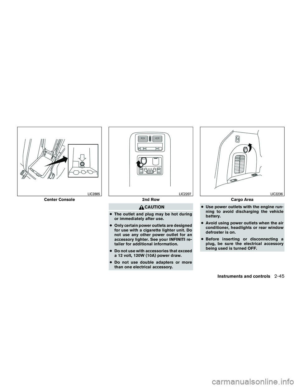 INFINITI QX60 2015  Owners Manual CAUTION
●The outlet and plug may be hot during
or immediately after use.
● Only certain power outlets are designed
for use with a cigarette lighter unit. Do
not use any other power outlet for an
a