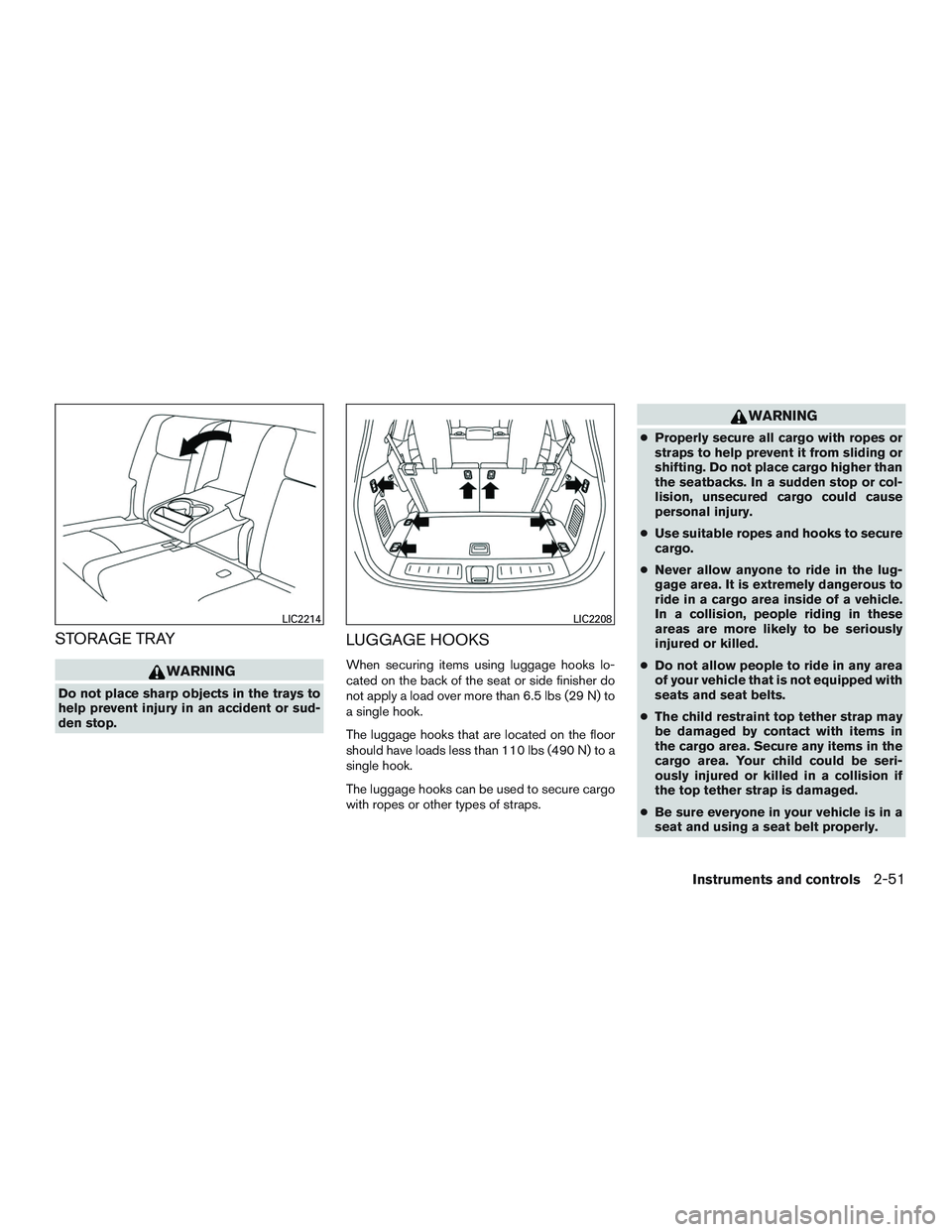 INFINITI QX60 2015  Owners Manual STORAGE TRAY
WARNING
Do not place sharp objects in the trays to
help prevent injury in an accident or sud-
den stop.
LUGGAGE HOOKS
When securing items using luggage hooks lo-
cated on the back of the 