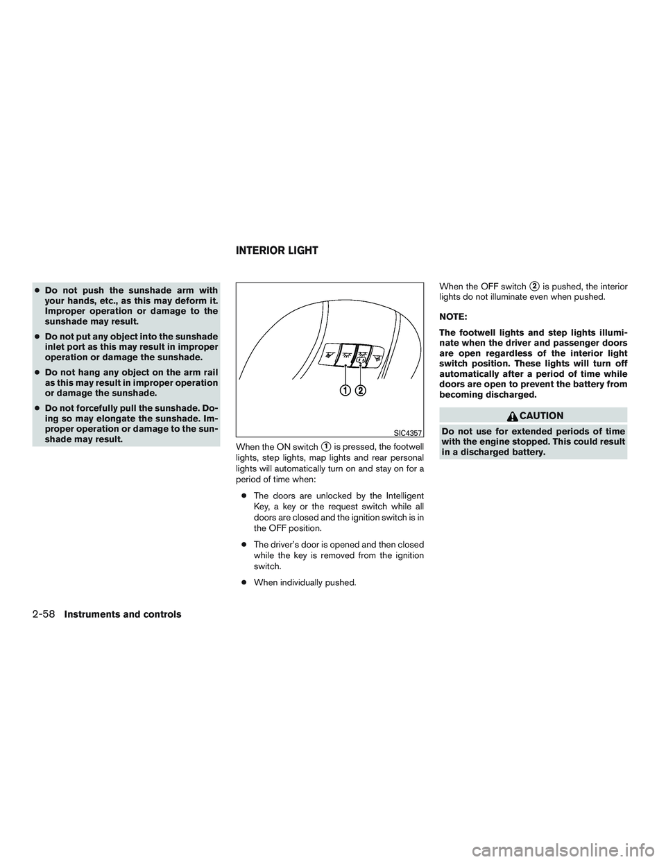 INFINITI QX60 2015  Owners Manual ●Do not push the sunshade arm with
your hands, etc., as this may deform it.
Improper operation or damage to the
sunshade may result.
● Do not put any object into the sunshade
inlet port as this ma