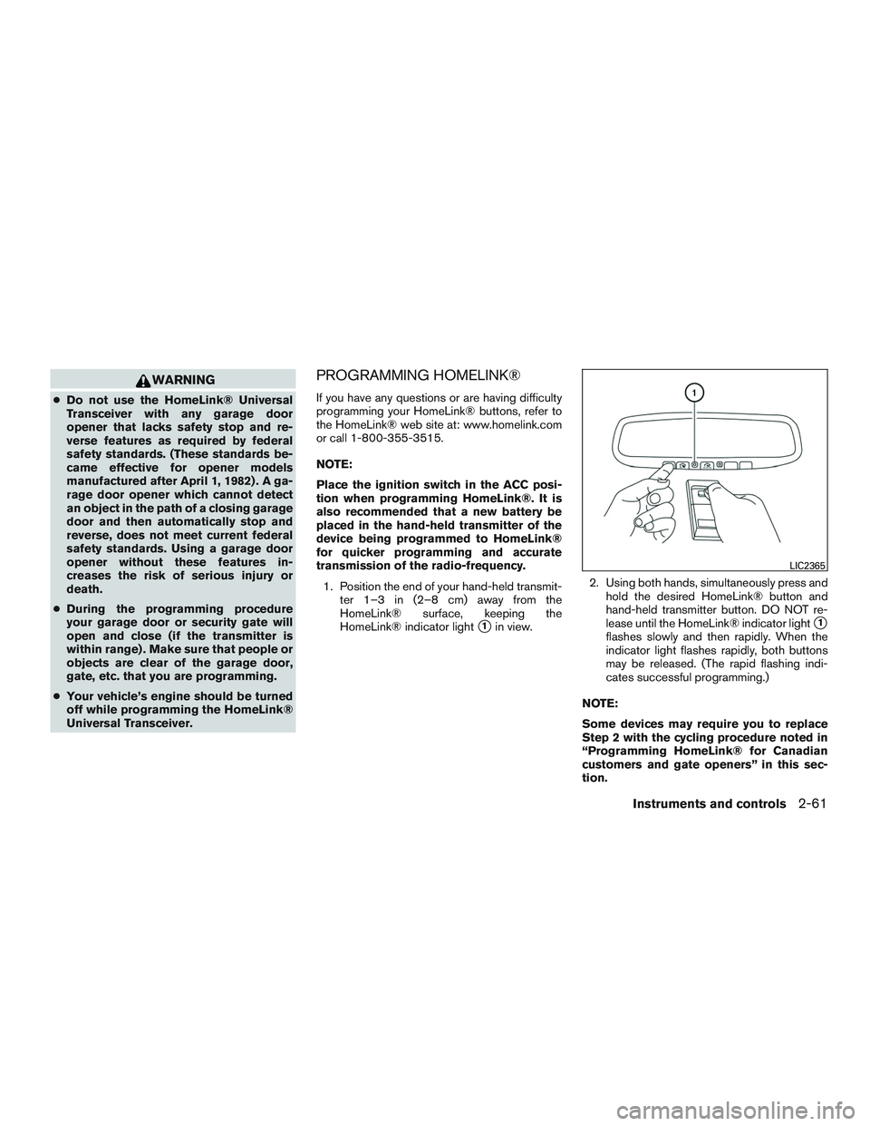 INFINITI QX60 2015  Owners Manual WARNING
●Do not use the HomeLink® Universal
Transceiver with any garage door
opener that lacks safety stop and re-
verse features as required by federal
safety standards. (These standards be-
came 