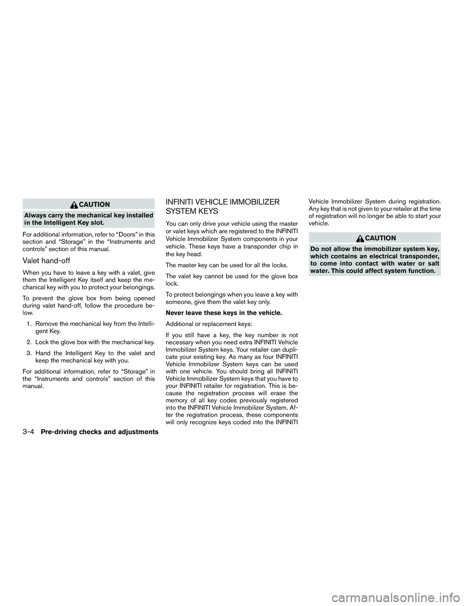 INFINITI QX60 2015  Owners Manual CAUTION
Always carry the mechanical key installed
in the Intelligent Key slot.
For additional information, refer to “Doors” in this
section and “Storage” in the “Instruments and
controls” 