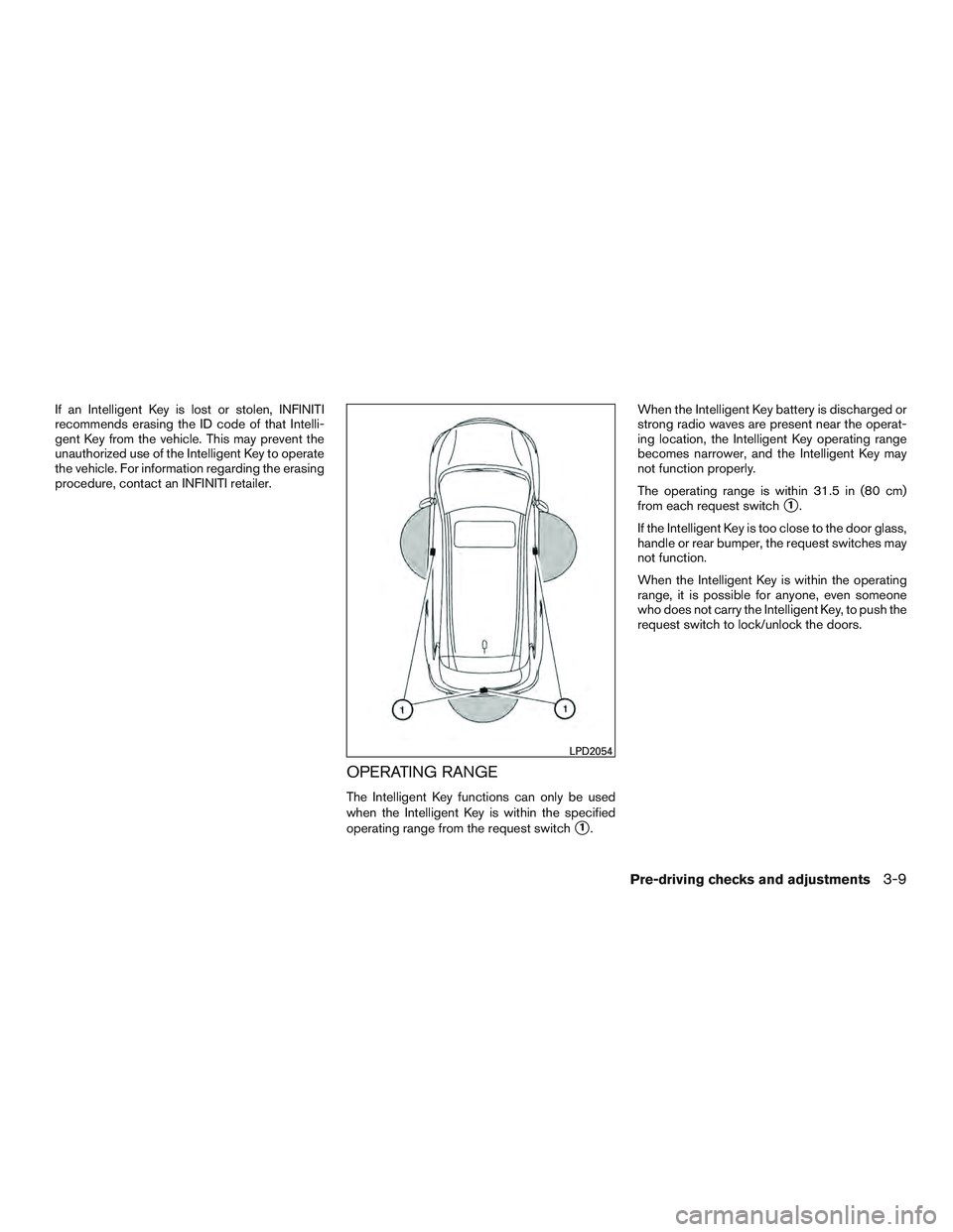 INFINITI QX60 2015  Owners Manual If an Intelligent Key is lost or stolen, INFINITI
recommends erasing the ID code of that Intelli-
gent Key from the vehicle. This may prevent the
unauthorized use of the Intelligent Key to operate
the