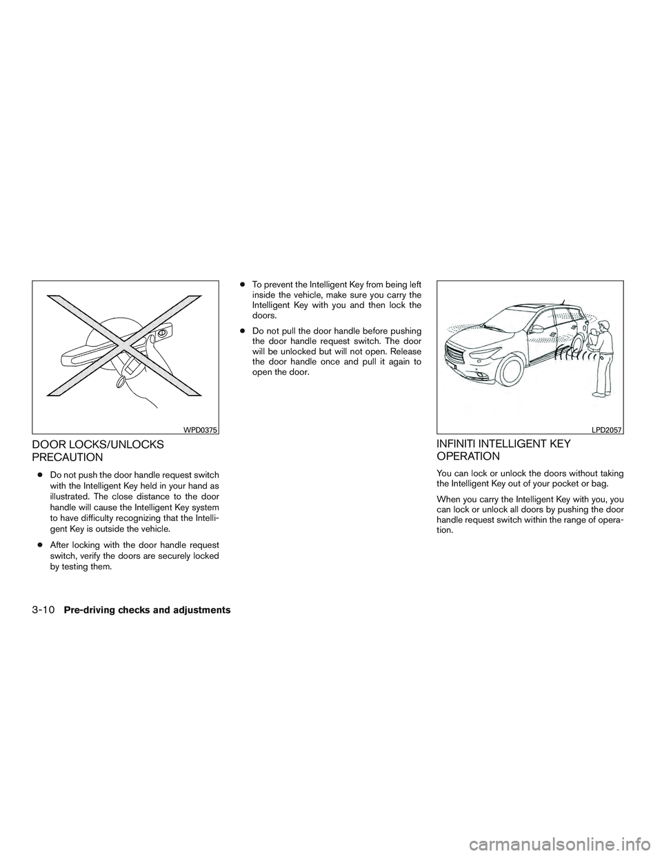 INFINITI QX60 2015  Owners Manual DOOR LOCKS/UNLOCKS
PRECAUTION
●Do not push the door handle request switch
with the Intelligent Key held in your hand as
illustrated. The close distance to the door
handle will cause the Intelligent 