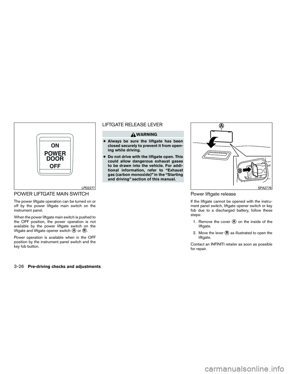 INFINITI QX60 2015  Owners Manual POWER LIFTGATE MAIN SWITCH
The power liftgate operation can be turned on or
off by the power liftgate main switch on the
instrument panel.
When the power liftgate main switch is pushed to
the OFF posi