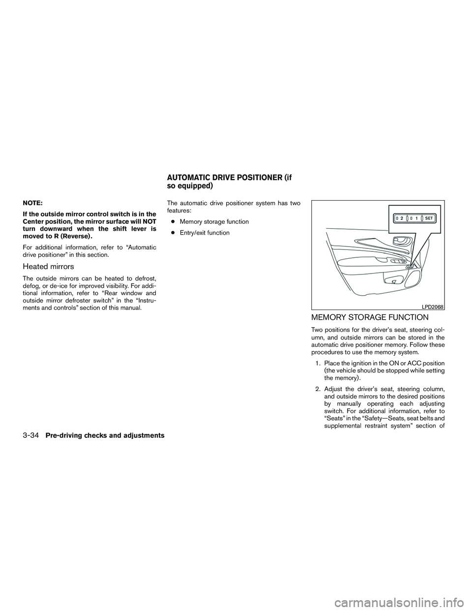 INFINITI QX60 2015  Owners Manual NOTE:
If the outside mirror control switch is in the
Center position, the mirror surface will NOT
turn downward when the shift lever is
moved to R (Reverse) .
For additional information, refer to “A