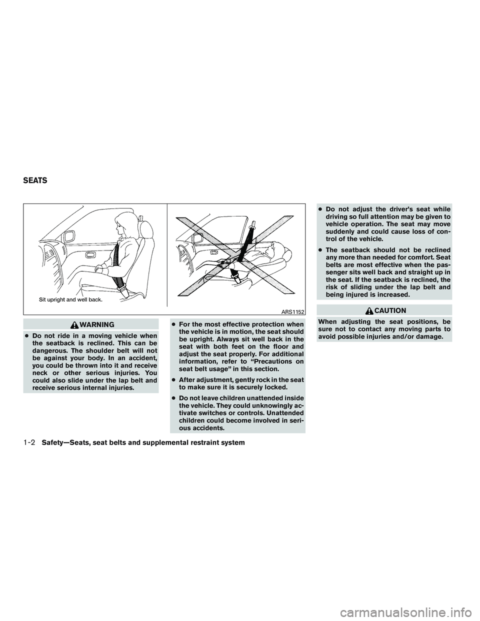 INFINITI QX60 2015  Owners Manual WARNING
●Do not ride in a moving vehicle when
the seatback is reclined. This can be
dangerous. The shoulder belt will not
be against your body. In an accident,
you could be thrown into it and receiv