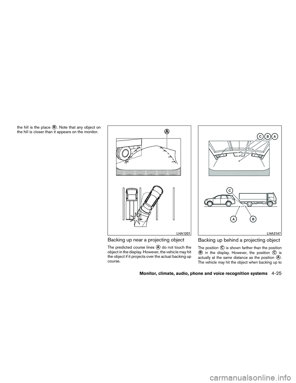 INFINITI QX60 2015  Owners Manual the hill is the placeB. Note that any object on
the hill is closer than it appears on the monitor.
Backing up near a projecting object
The predicted course linesAdo not touch the
object in the displ