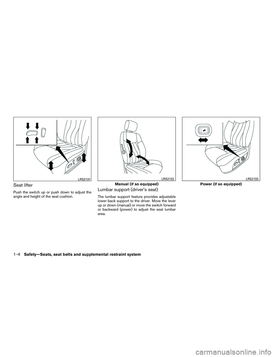 INFINITI QX60 2015  Owners Manual Seat lifter
Push the switch up or push down to adjust the
angle and height of the seat cushion.Lumbar support (driver’s seat)
The lumbar support feature provides adjustable
lower back support to the