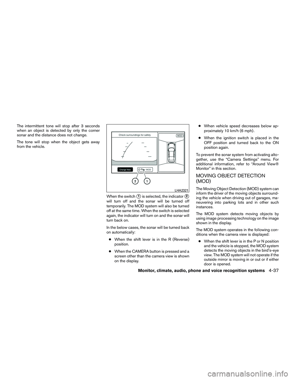 INFINITI QX60 2015  Owners Manual The intermittent tone will stop after 3 seconds
when an object is detected by only the corner
sonar and the distance does not change.
The tone will stop when the object gets away
from the vehicle.When