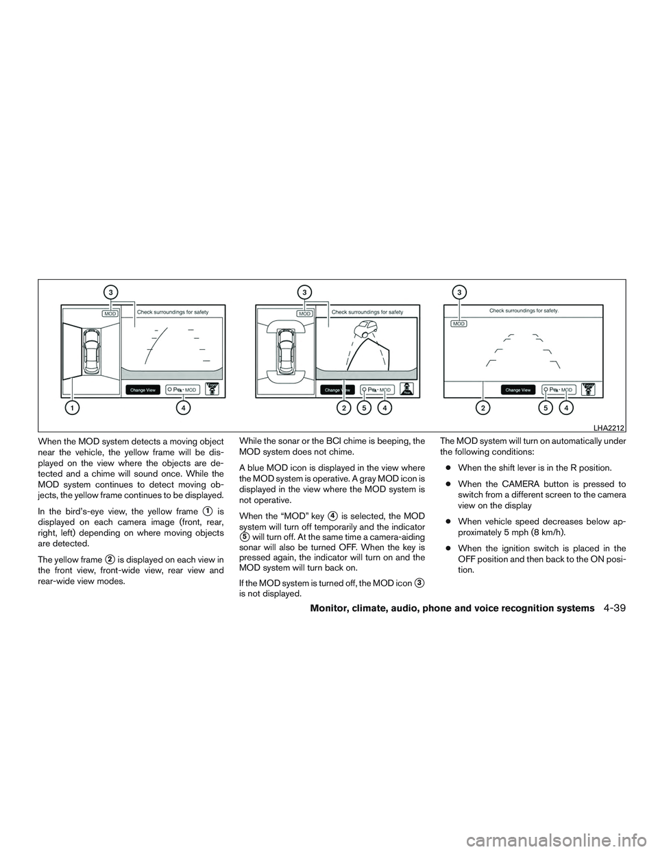 INFINITI QX60 2015  Owners Manual When the MOD system detects a moving object
near the vehicle, the yellow frame will be dis-
played on the view where the objects are de-
tected and a chime will sound once. While the
MOD system contin