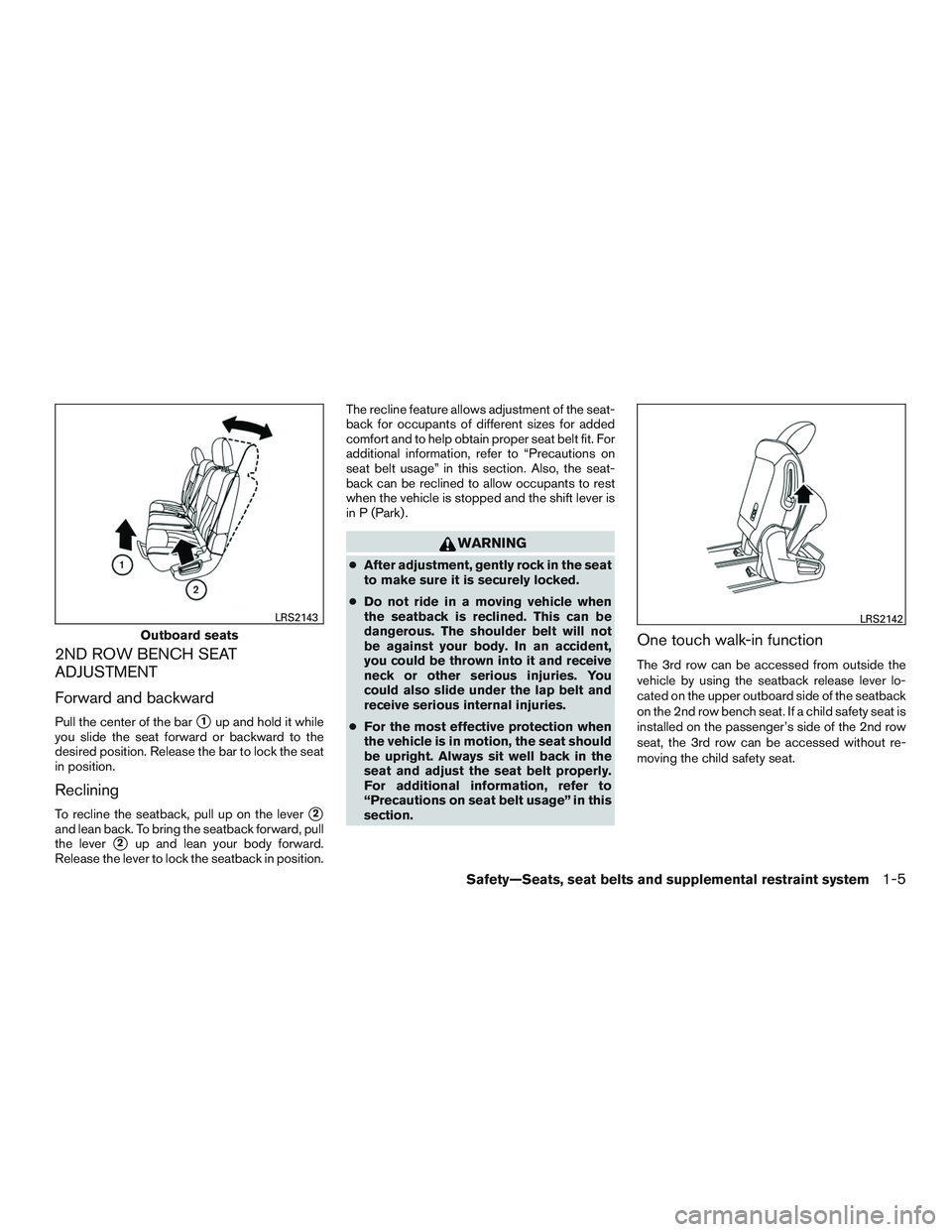 INFINITI QX60 2015  Owners Manual 2ND ROW BENCH SEAT
ADJUSTMENT
Forward and backward
Pull the center of the bar1up and hold it while
you slide the seat forward or backward to the
desired position. Release the bar to lock the seat
in 
