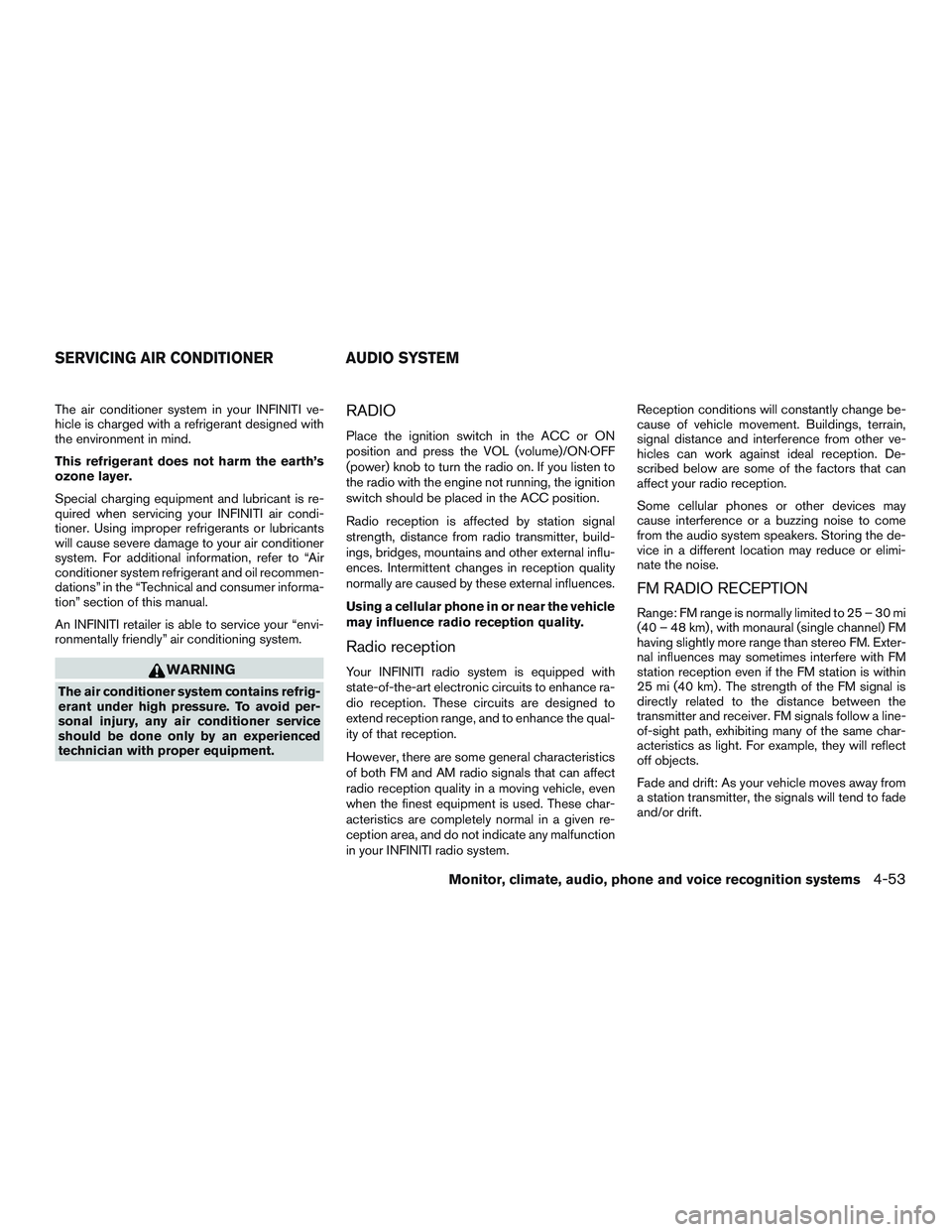 INFINITI QX60 2015  Owners Manual The air conditioner system in your INFINITI ve-
hicle is charged with a refrigerant designed with
the environment in mind.
This refrigerant does not harm the earth’s
ozone layer.
Special charging eq