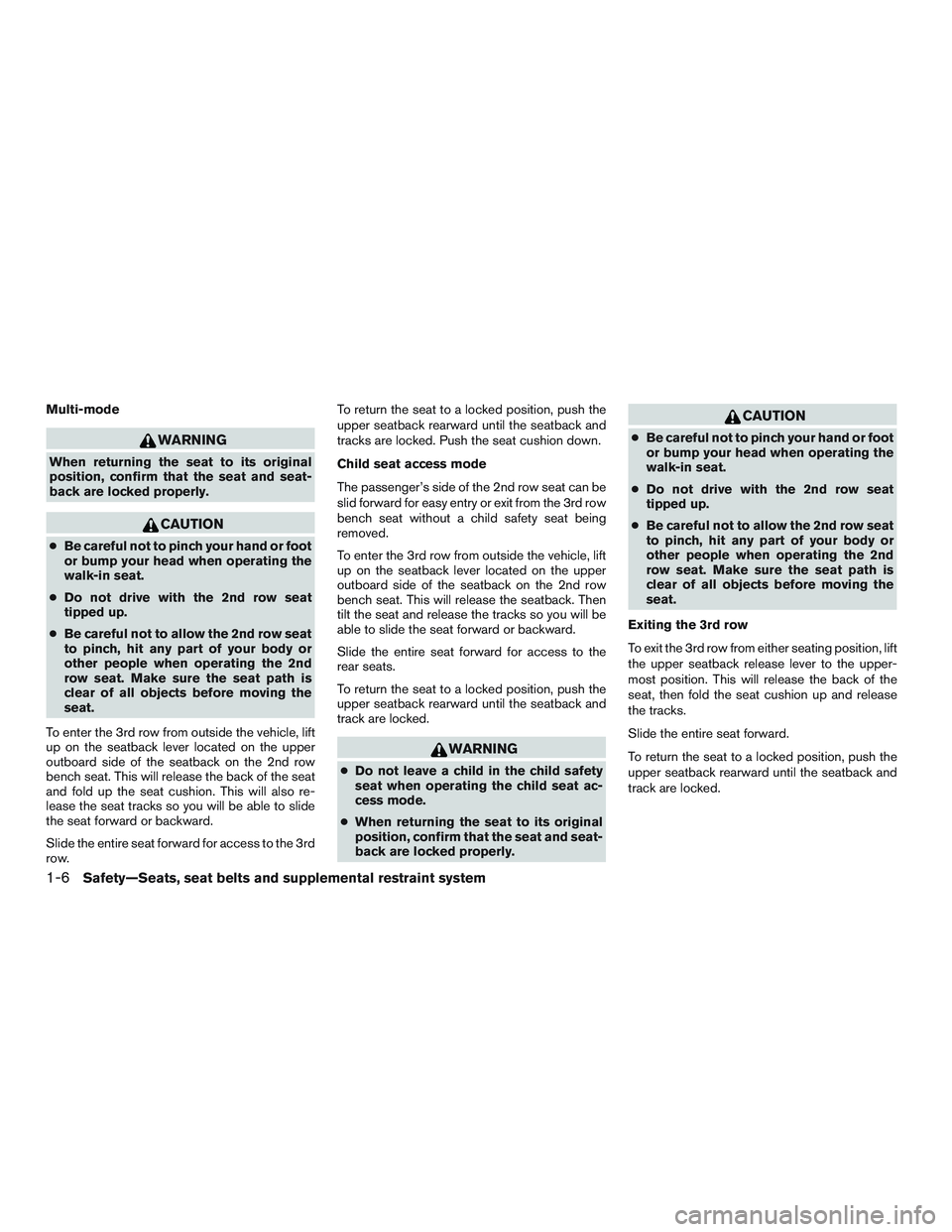 INFINITI QX60 2015  Owners Manual Multi-mode
WARNING
When returning the seat to its original
position, confirm that the seat and seat-
back are locked properly.
CAUTION
●Be careful not to pinch your hand or foot
or bump your head wh