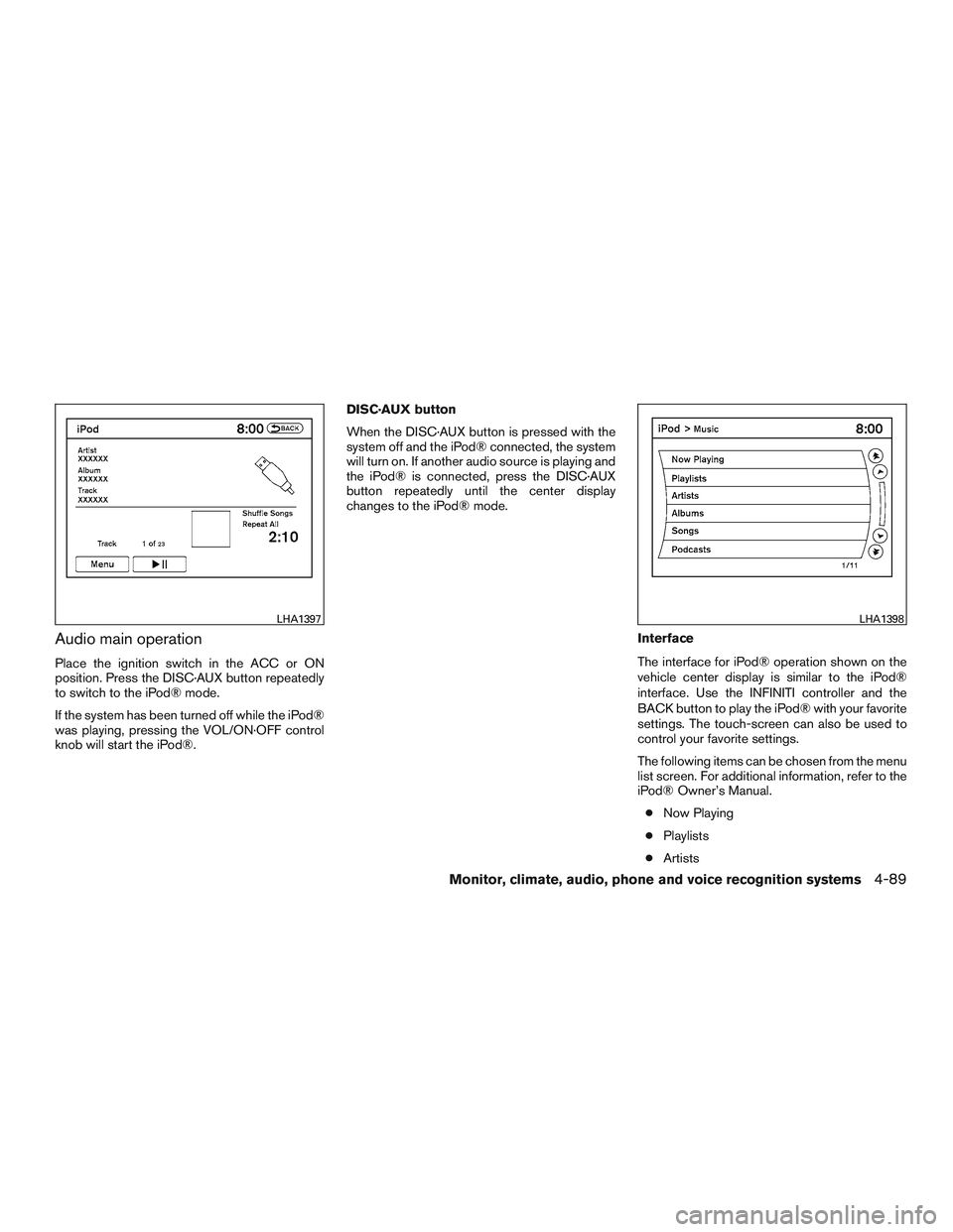 INFINITI QX60 2015  Owners Manual Audio main operation
Place the ignition switch in the ACC or ON
position. Press the DISC·AUX button repeatedly
to switch to the iPod® mode.
If the system has been turned off while the iPod®
was pla