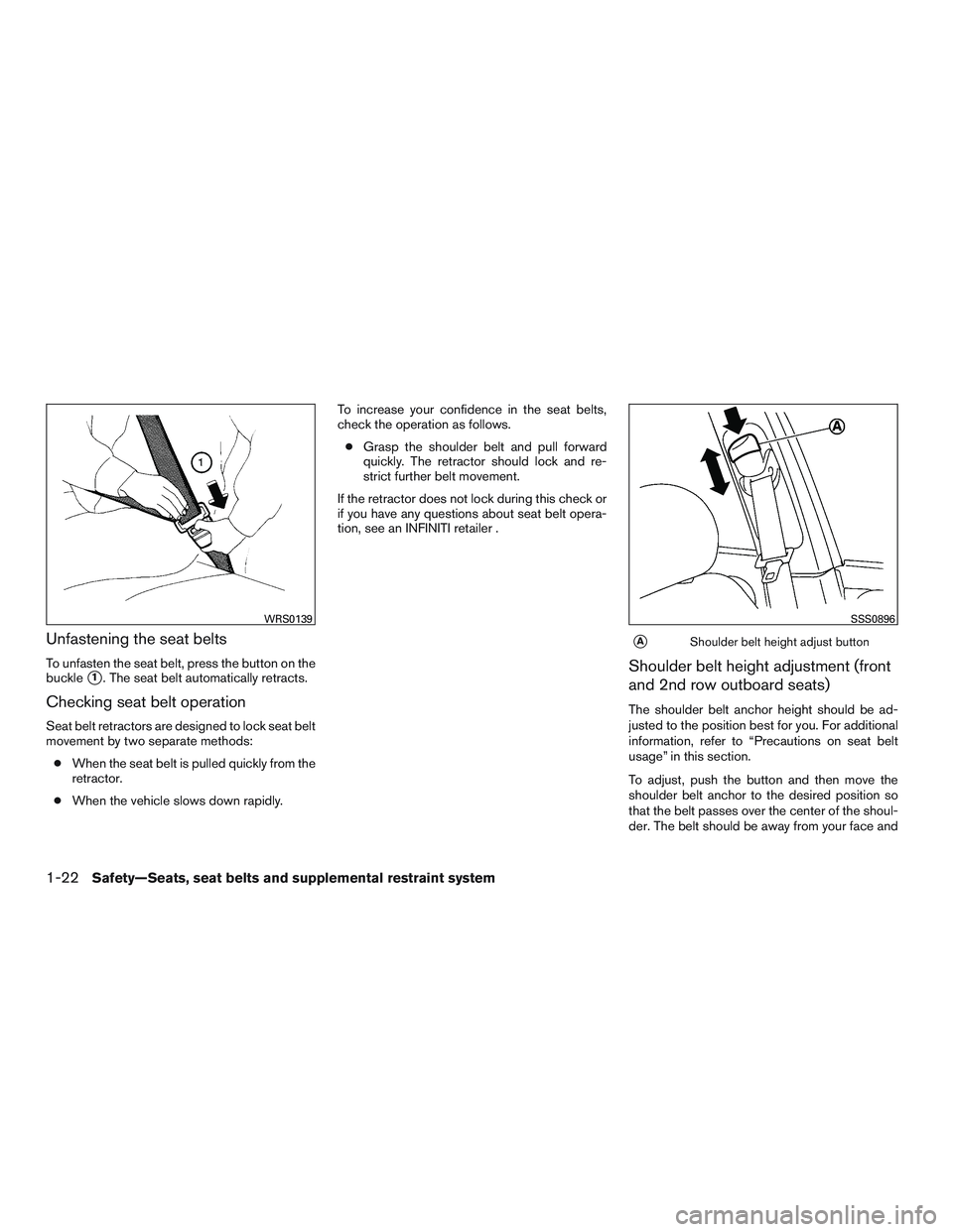 INFINITI QX60 2015  Owners Manual Unfastening the seat belts
To unfasten the seat belt, press the button on the
buckle
1. The seat belt automatically retracts.
Checking seat belt operation
Seat belt retractors are designed to lock se