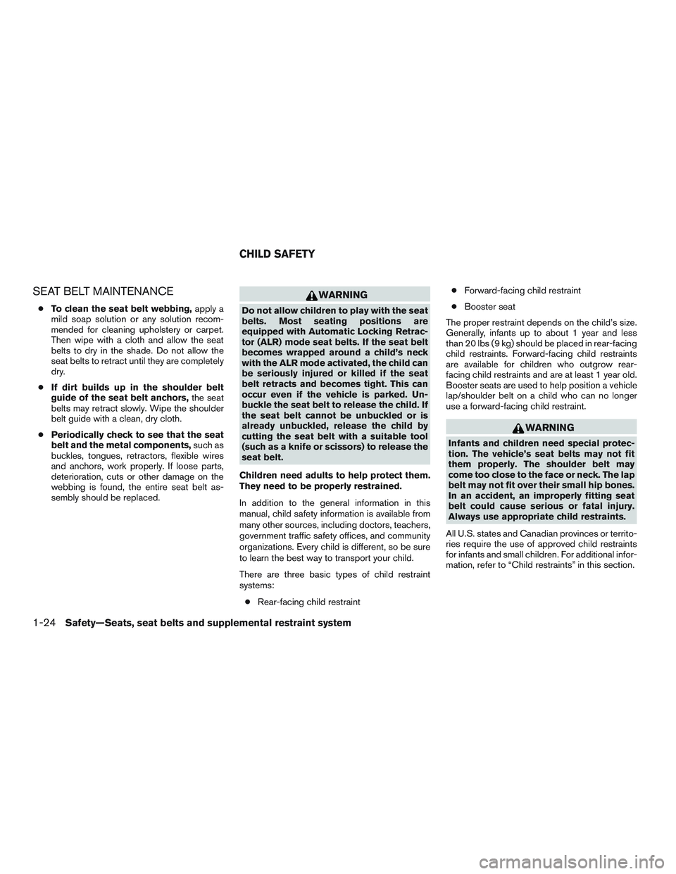 INFINITI QX60 2015  Owners Manual SEAT BELT MAINTENANCE
●To clean the seat belt webbing, apply a
mild soap solution or any solution recom-
mended for cleaning upholstery or carpet.
Then wipe with a cloth and allow the seat
belts to 