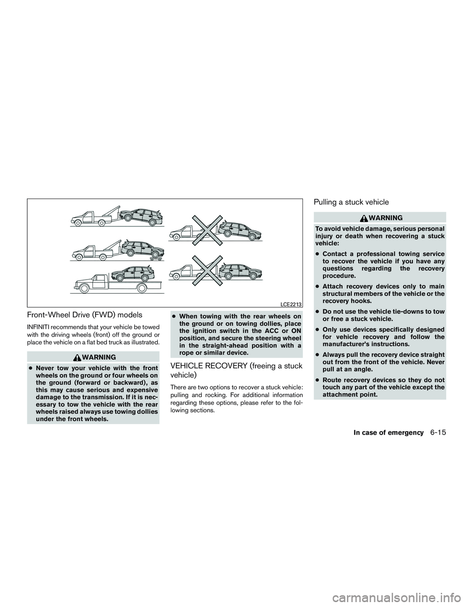 INFINITI QX60 2015  Owners Manual Front-Wheel Drive (FWD) models
INFINITI recommends that your vehicle be towed
with the driving wheels (front) off the ground or
place the vehicle on a flat bed truck as illustrated.
WARNING
●Never t