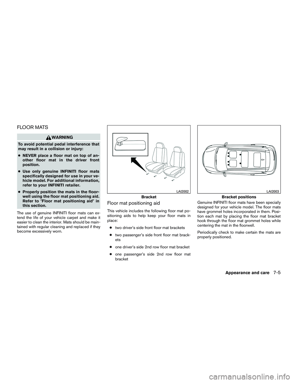 INFINITI QX60 2015  Owners Manual FLOOR MATS
WARNING
To avoid potential pedal interference that
may result in a collision or injury:
●NEVER place a floor mat on top of an-
other floor mat in the driver front
position.
● Use only g