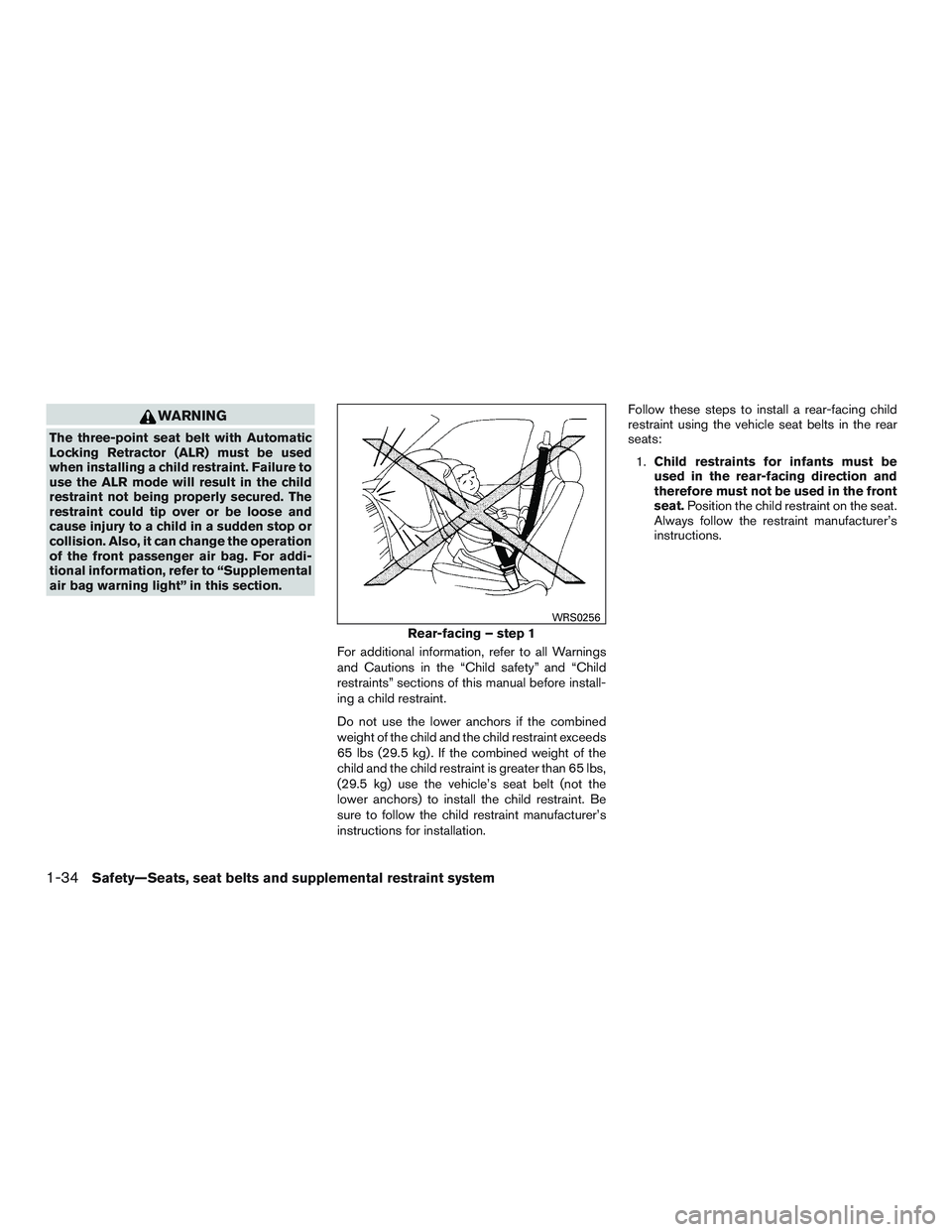 INFINITI QX60 2015  Owners Manual WARNING
The three-point seat belt with Automatic
Locking Retractor (ALR) must be used
when installing a child restraint. Failure to
use the ALR mode will result in the child
restraint not being proper