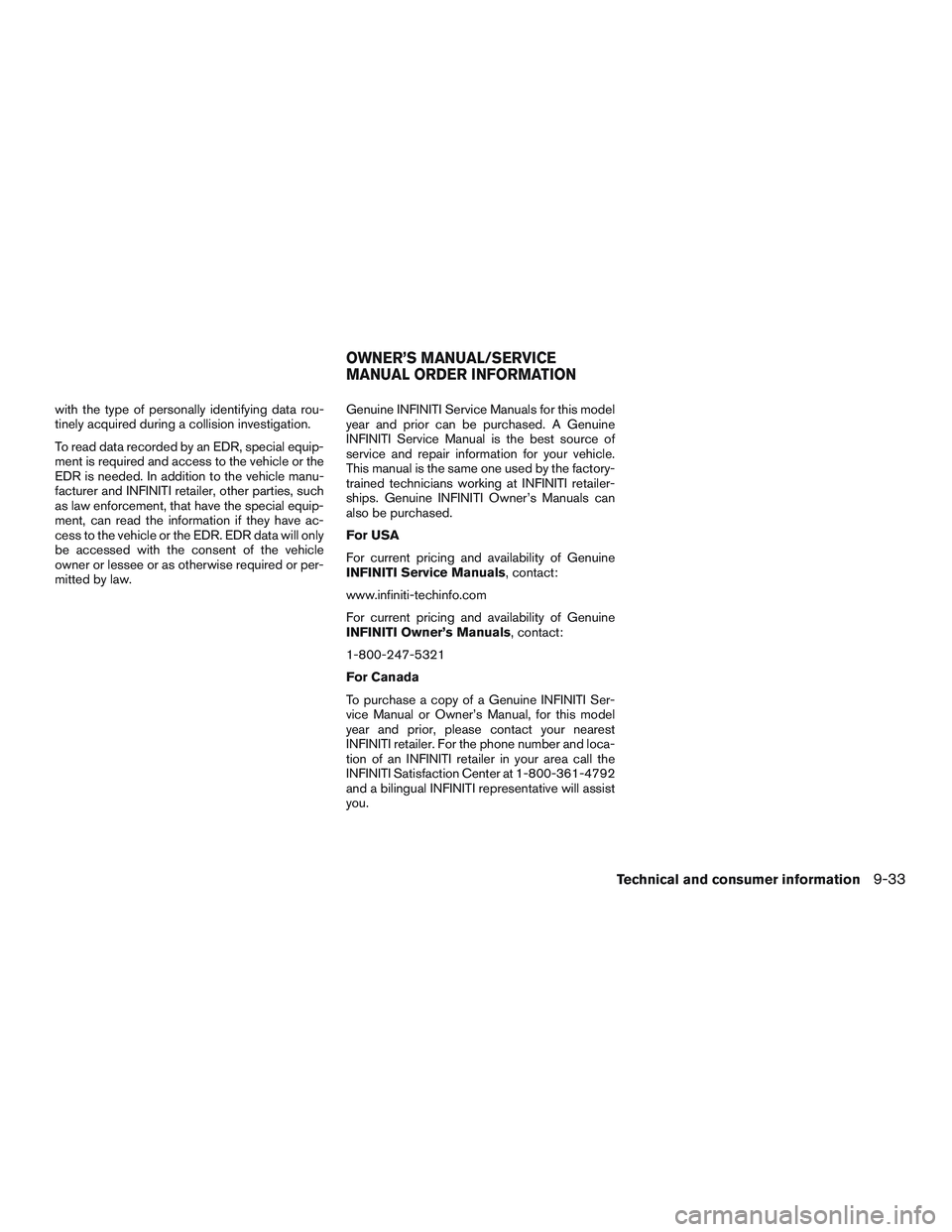 INFINITI QX60 2015  Owners Manual with the type of personally identifying data rou-
tinely acquired during a collision investigation.
To read data recorded by an EDR, special equip-
ment is required and access to the vehicle or the
ED