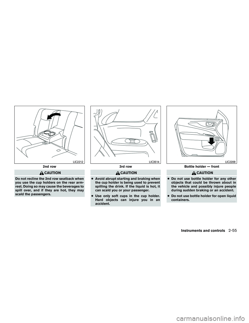 INFINITI QX60 2016  Owners Manual CAUTION
Do not recline the 2nd row seatback when
you use the cup holders on the rear arm-
rest. Doing so may cause the beverages to
spill over, and if they are hot, they may
scald the passengers.
CAUT