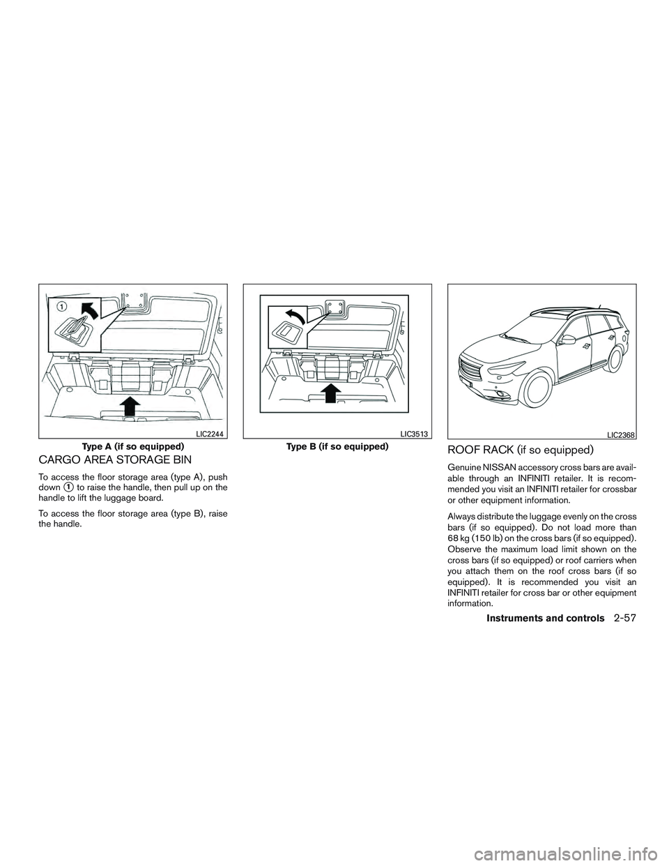 INFINITI QX60 2016  Owners Manual CARGO AREA STORAGE BIN
To access the floor storage area (type A) , push
down
1to raise the handle, then pull up on the
handle to lift the luggage board.
To access the floor storage area (type B) , ra