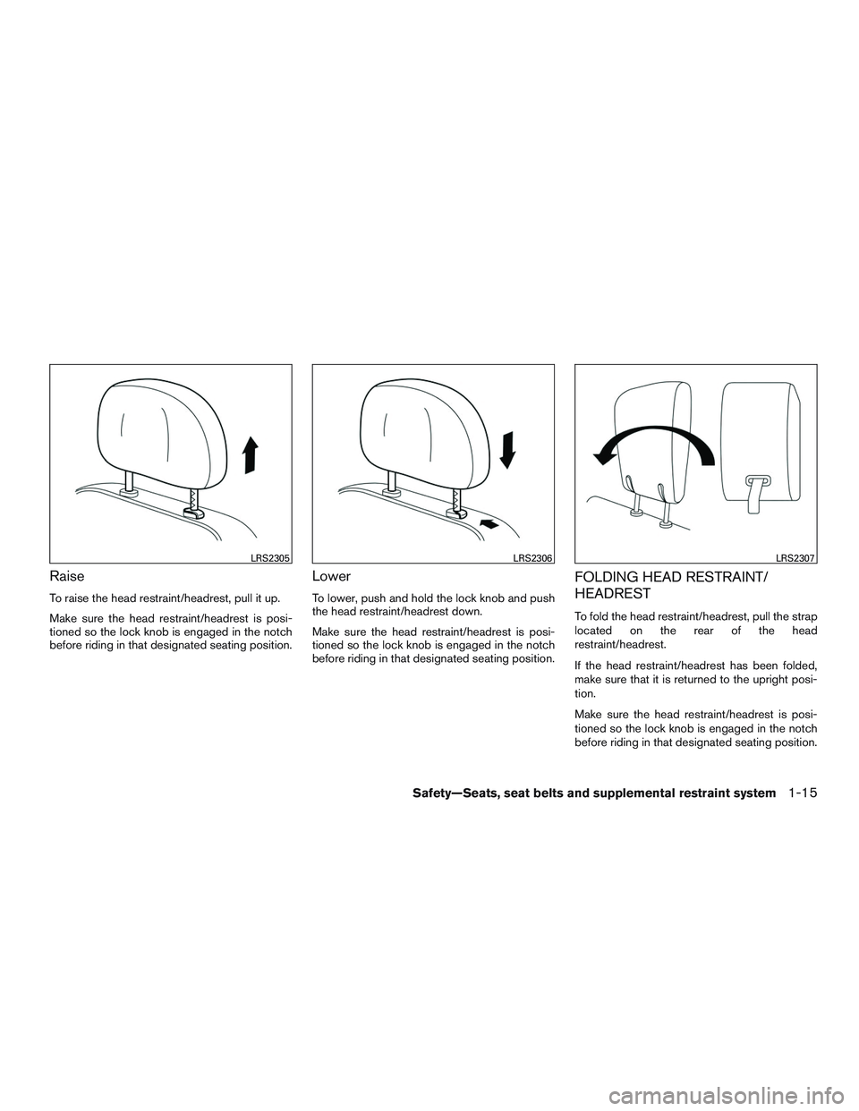 INFINITI QX60 2016  Owners Manual Raise
To raise the head restraint/headrest, pull it up.
Make sure the head restraint/headrest is posi-
tioned so the lock knob is engaged in the notch
before riding in that designated seating position