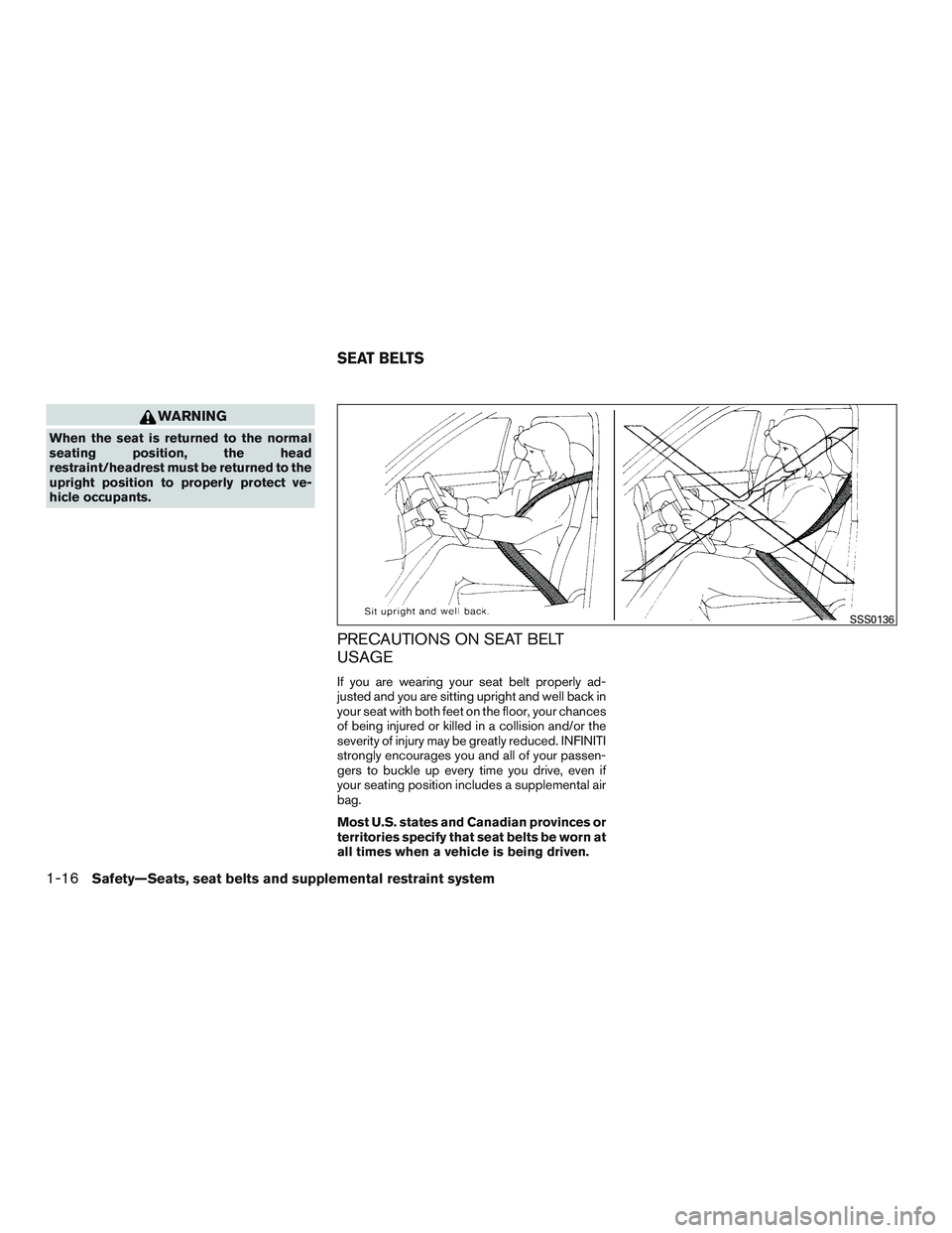 INFINITI QX60 2016  Owners Manual WARNING
When the seat is returned to the normal
seating position, the head
restraint/headrest must be returned to the
upright position to properly protect ve-
hicle occupants.
PRECAUTIONS ON SEAT BELT
