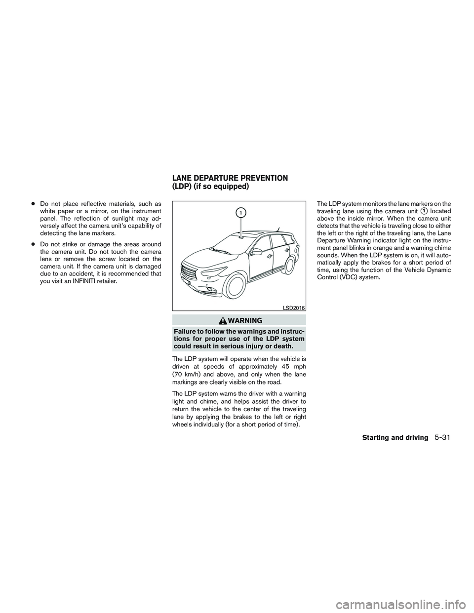 INFINITI QX60 2016  Owners Manual ●Do not place reflective materials, such as
white paper or a mirror, on the instrument
panel. The reflection of sunlight may ad-
versely affect the camera unit’s capability of
detecting the lane m