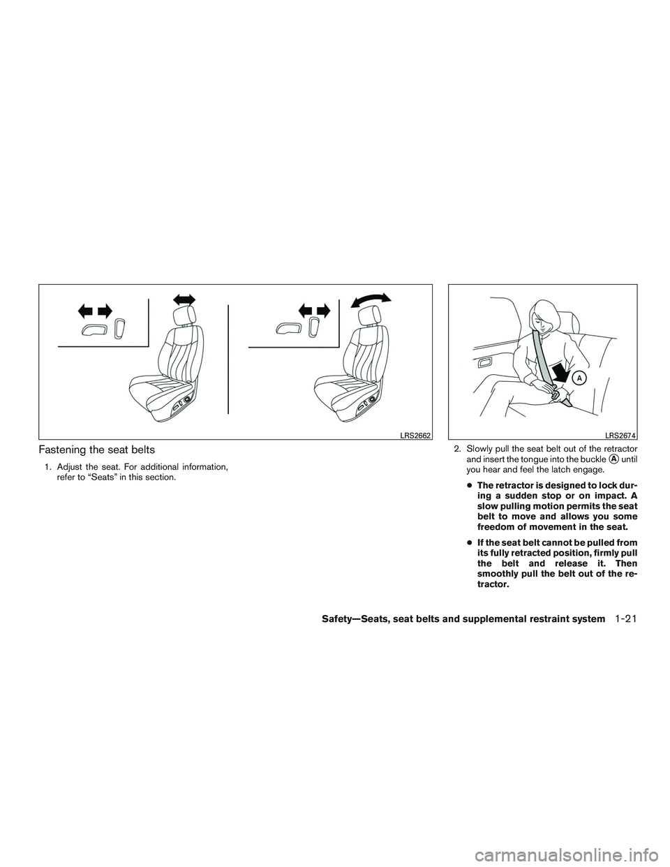 INFINITI QX60 2016  Owners Manual Fastening the seat belts
1. Adjust the seat. For additional information,refer to “Seats” in this section. 2. Slowly pull the seat belt out of the retractor
and insert the tongue into the buckleAu