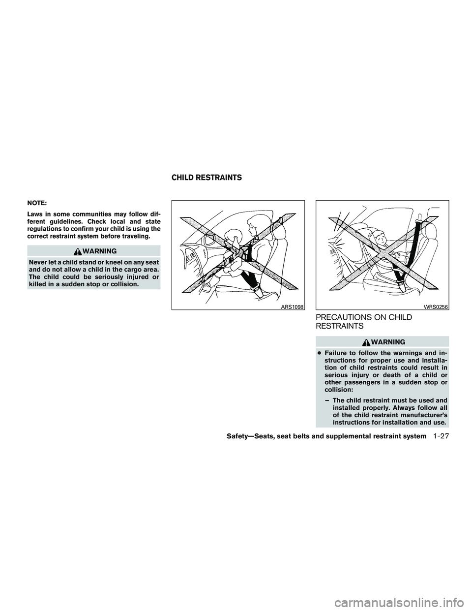 INFINITI QX60 2016  Owners Manual NOTE:
Laws in some communities may follow dif-
ferent guidelines. Check local and state
regulations to confirm your child is using the
correct restraint system before traveling.
WARNING
Never let a ch