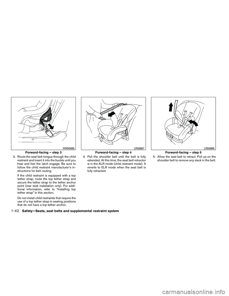 INFINITI QX60 2016 Owners Manual 3. Route the seat belt tongue through the childrestraint and insert it into the buckle until you
hear and feel the latch engage. Be sure to
follow the child restraint manufacturer’s in-
structions f INFINITI QX60 2016 Owners Manual 3. Route the seat belt tongue through the childrestraint and insert it into the buckle until you
hear and feel the latch engage. Be sure to
follow the child restraint manufacturer’s in-
structions f