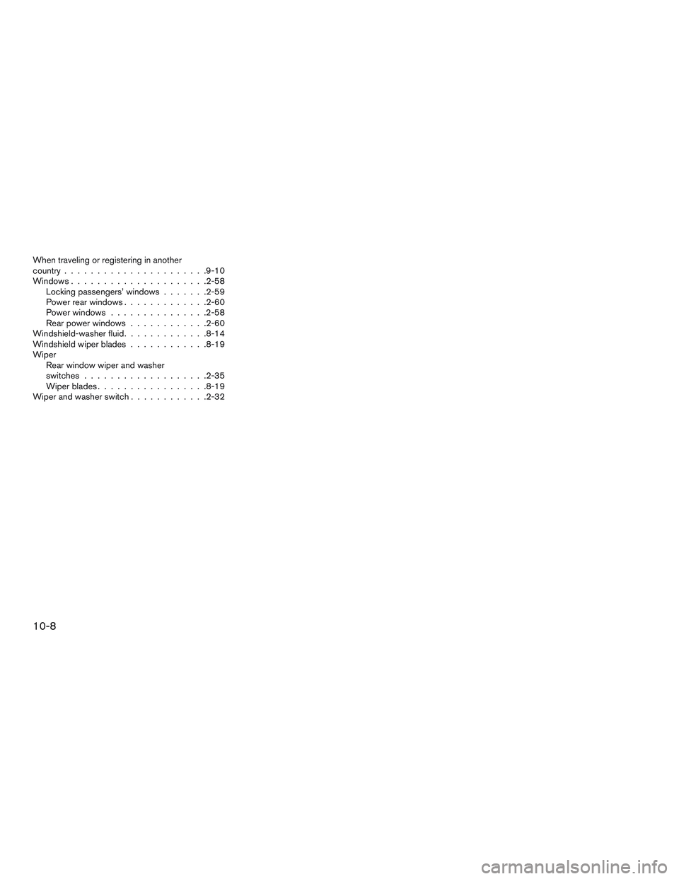 INFINITI QX60 2016  Owners Manual When traveling or registering in another
country......................9-10
Windows .....................2-58
Locking passengers’ windows .......2-59
Power rear windows .............2-60
Power window