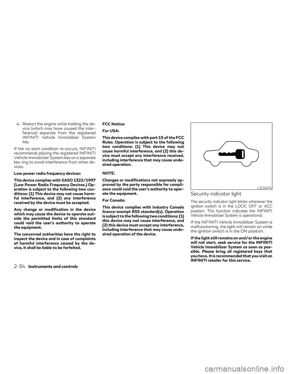 INFINITI QX60 2018  Owners Manual 4. Restart the engine while holding the de-vice (which may have caused the inter-
ference) separate from the registered
INFINITI Vehicle Immobilizer System
key.
If the no start condition re-occurs, IN