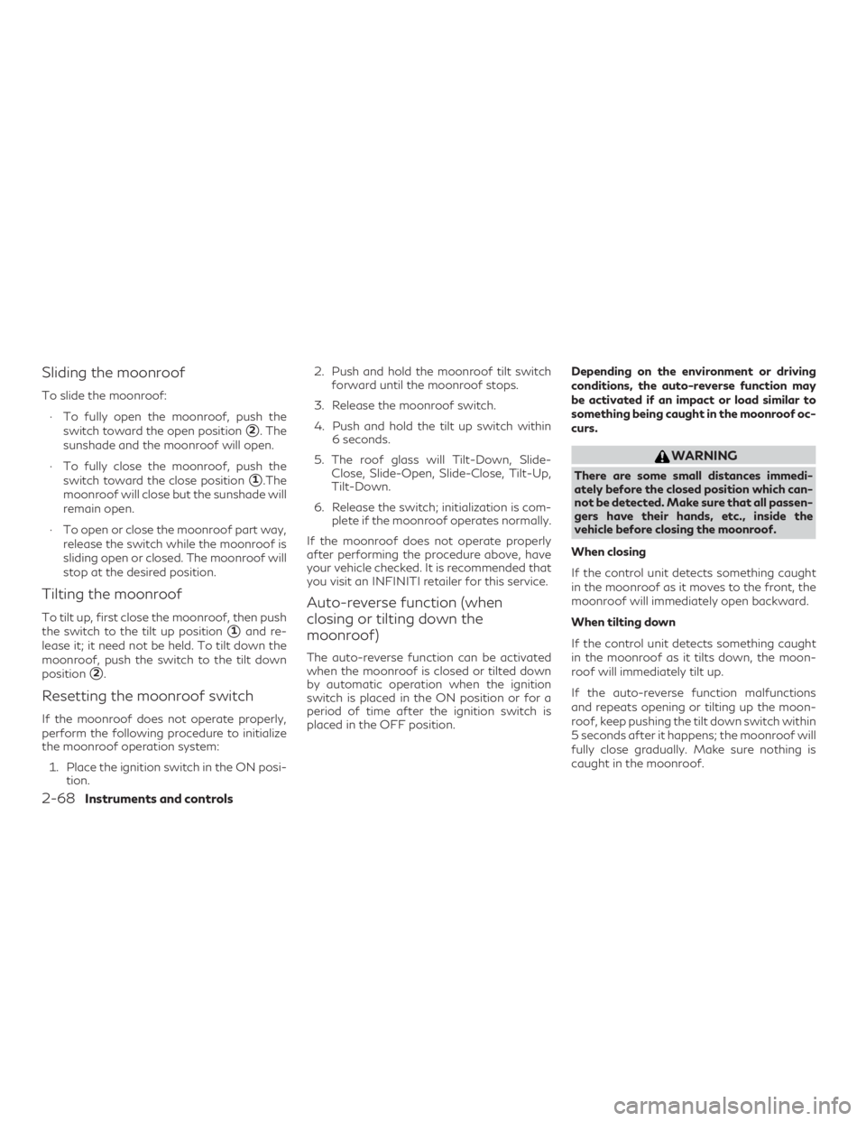 INFINITI QX60 2020 Owners Manual Sliding the moonroof
To slide the moonroof:∙ To fully open the moonroof, push the switch toward the open position
2. The
sunshade and the moonroof will open.
∙ To fully close the moonroof, push t INFINITI QX60 2020 Owners Manual Sliding the moonroof
To slide the moonroof:∙ To fully open the moonroof, push the switch toward the open position
2. The
sunshade and the moonroof will open.
∙ To fully close the moonroof, push t
