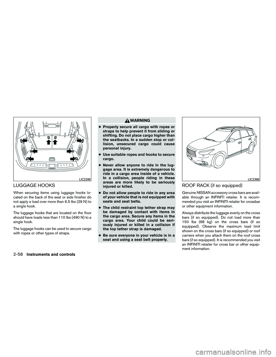 INFINITI QX60-HYBRID 2016 Owners Manual LUGGAGE HOOKS
When securing items using luggage hooks lo-
cated on the back of the seat or side finisher do
not apply a load over more than 6.5 lbs (29 N) to
a single hook.
The luggage hooks that are INFINITI QX60-HYBRID 2016 Owners Manual LUGGAGE HOOKS
When securing items using luggage hooks lo-
cated on the back of the seat or side finisher do
not apply a load over more than 6.5 lbs (29 N) to
a single hook.
The luggage hooks that are