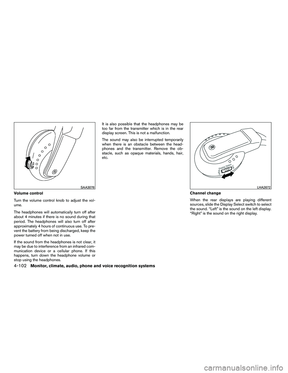INFINITI QX60-HYBRID 2016 Owners Manual Volume control
Turn the volume control knob to adjust the vol-
ume.
The headphones will automatically turn off after
about 4 minutes if there is no sound during that
period. The headphones will also t INFINITI QX60-HYBRID 2016 Owners Manual Volume control
Turn the volume control knob to adjust the vol-
ume.
The headphones will automatically turn off after
about 4 minutes if there is no sound during that
period. The headphones will also t
