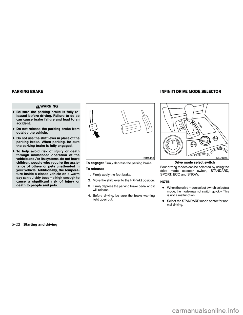 INFINITI QX60-HYBRID 2016  Owners Manual WARNING
●Be sure the parking brake is fully re-
leased before driving. Failure to do so
can cause brake failure and lead to an
accident.
● Do not release the parking brake from
outside the vehicle