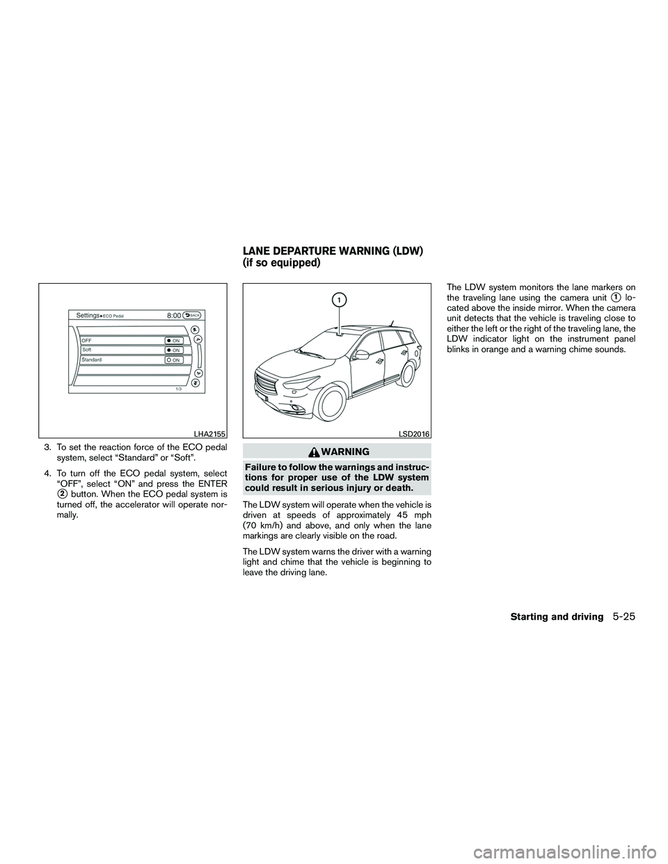 INFINITI QX60-HYBRID 2016  Owners Manual 3. To set the reaction force of the ECO pedalsystem, select “Standard” or “Soft”.
4. To turn off the ECO pedal system, select “OFF”, select “ON” and press the ENTER
2button. When the 